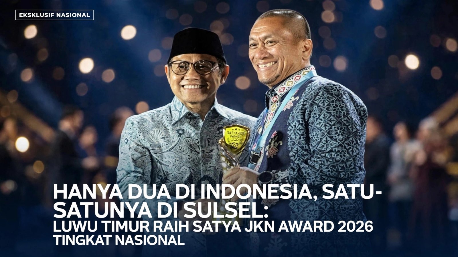 HANYA DUA DI INDONESIA, SATU-SATUNYA DI SULSEL: LUWU TIMUR RAIH SATYA JKN AWARD 2026 TINGKAT NASIONAL